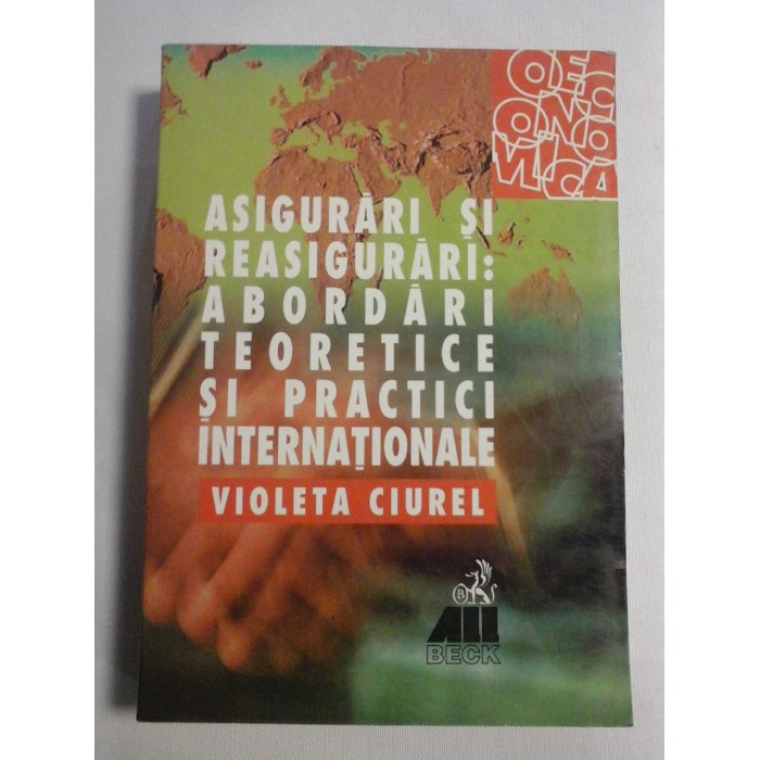 ASIGURARI SI REASIGURARI: ABORDARI TEORETICE SI PRACTICI INTERNATIONALE - Violeta CIUREL ASIGURARI SI REASIGURARI: ABORDARI TEORETICE SI PRACTICI INTERNATIONALE - Violeta CIUREL